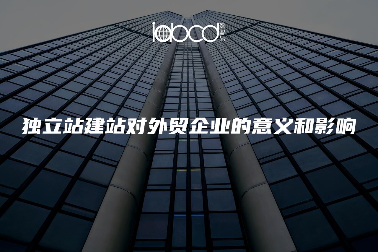 獨立站建站對外貿(mào)企業(yè)的意義和影響