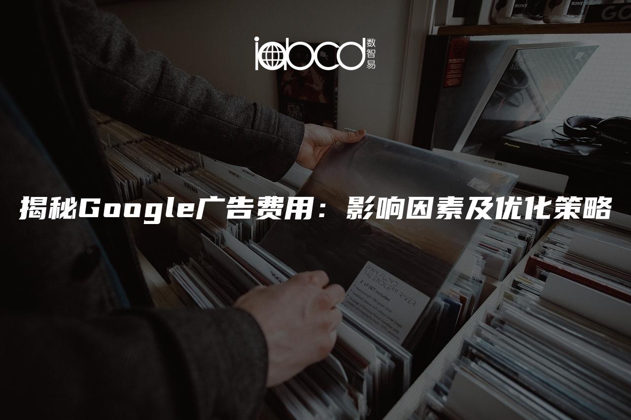 揭秘Google廣告費用：影響因素及優(yōu)化策略