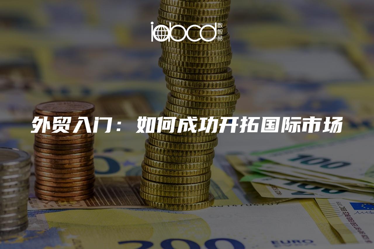 外貿(mào)入門：如何成功開拓國(guó)際市場(chǎng)