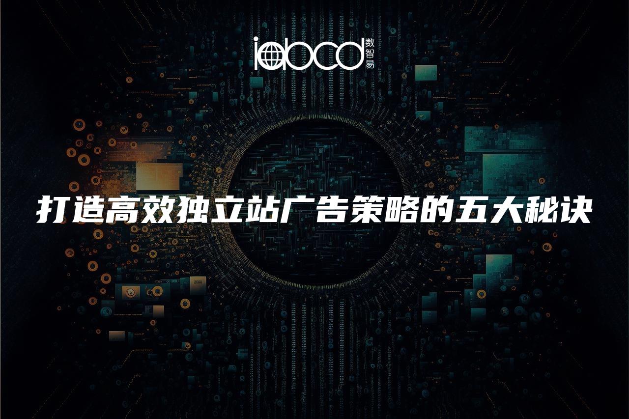 打造高效獨(dú)立站廣告策略的五大秘訣