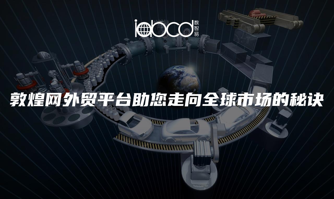 敦煌網(wǎng)外貿(mào)平臺助您走向全球市場的秘訣