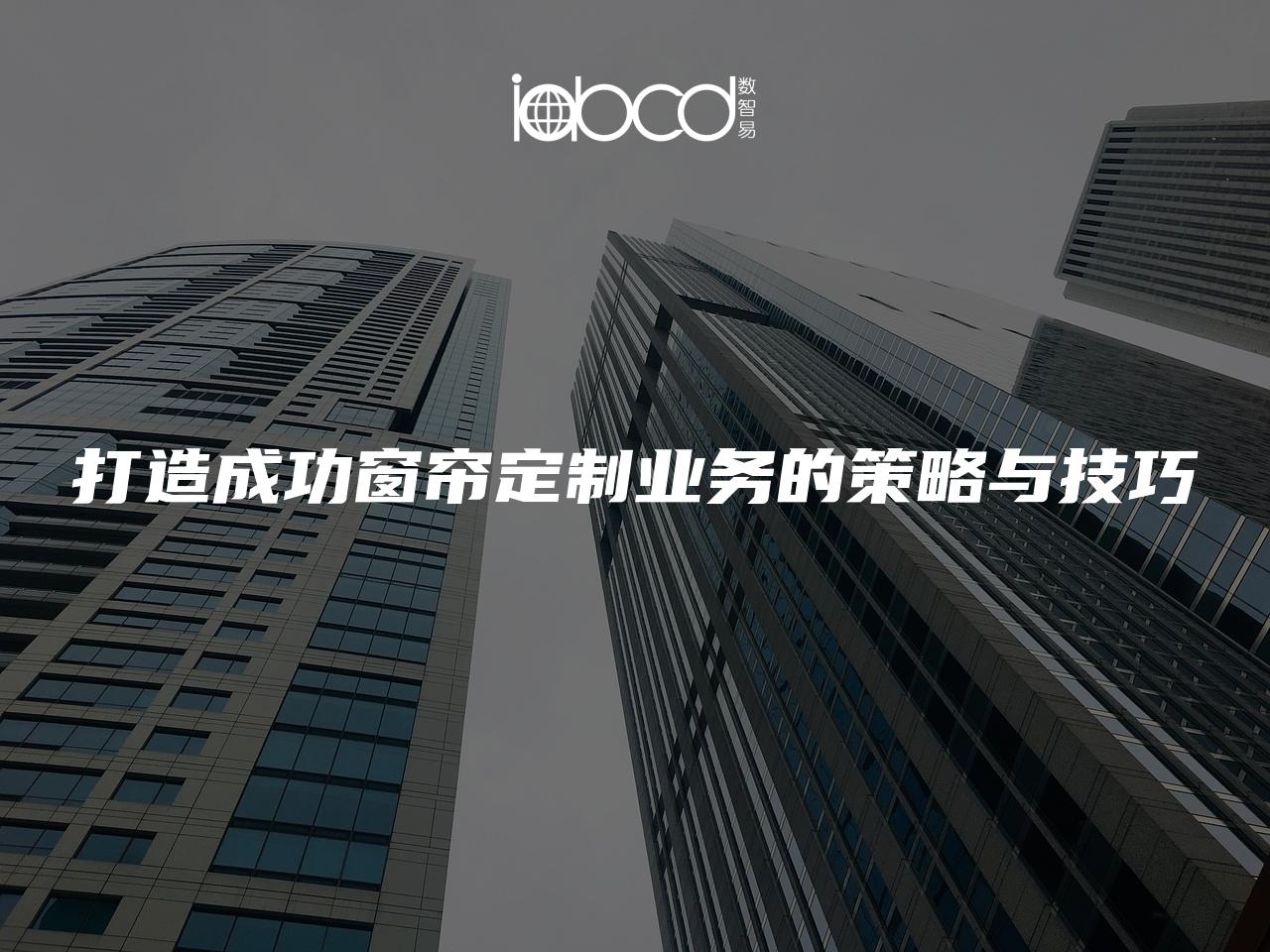 打造成功窗簾定制業(yè)務(wù)的策略與技巧
