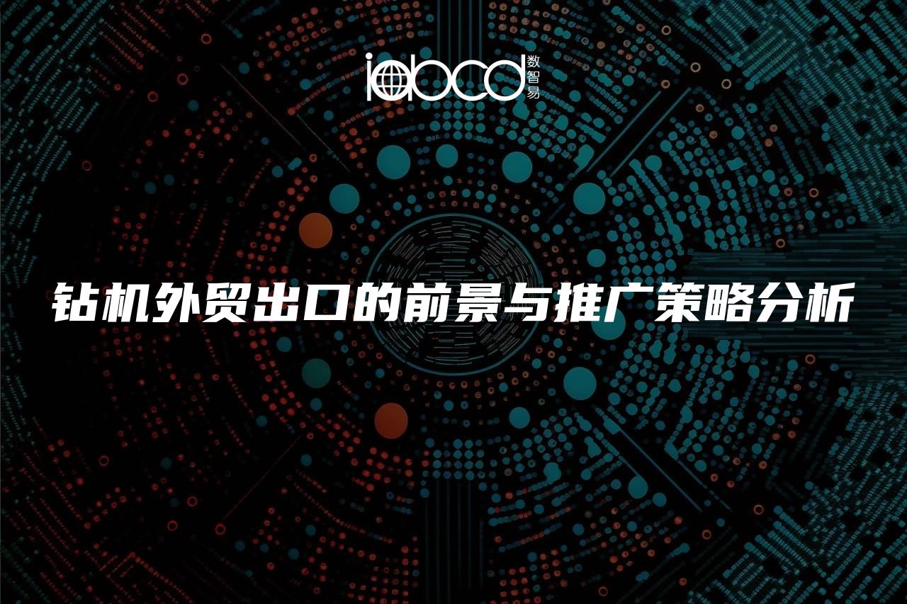 鉆機外貿(mào)出口的前景與推廣策略分析