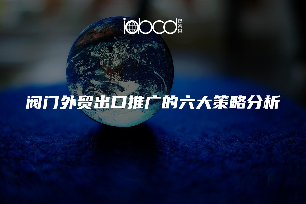 閥門外貿(mào)出口推廣的六大策略分析