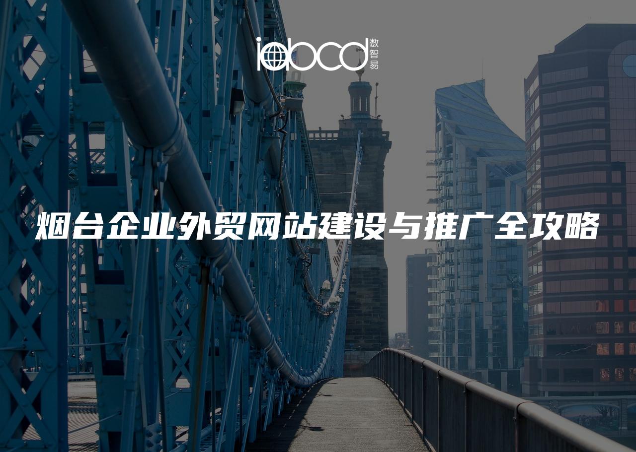 煙臺企業(yè)外貿(mào)網(wǎng)站建設(shè)與推廣全攻略