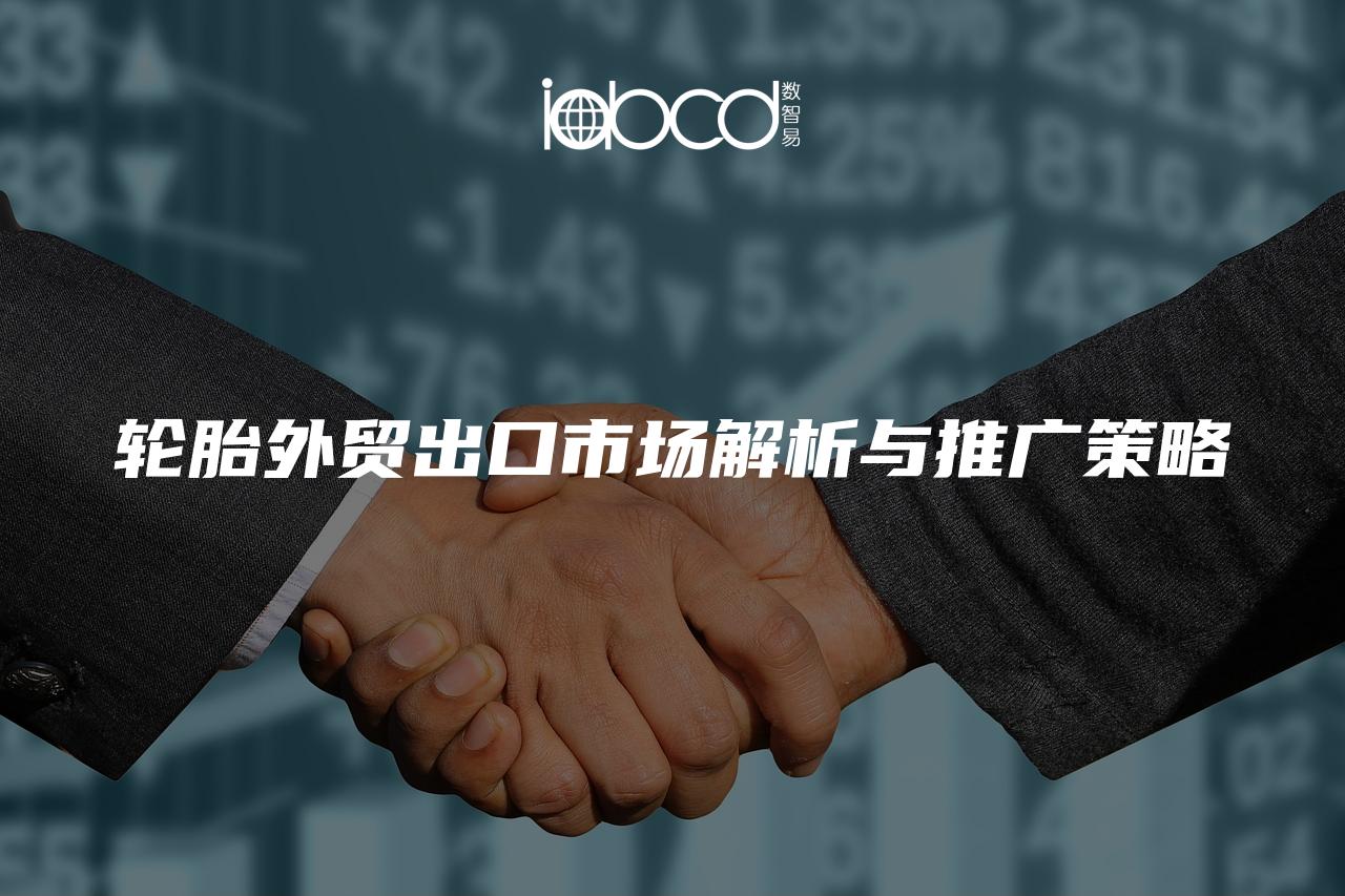 輪胎外貿(mào)出口市場解析與推廣策略