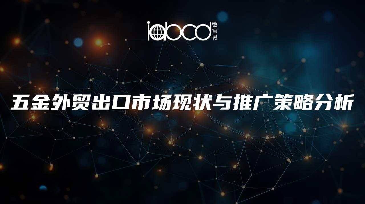 五金外貿(mào)出口市場現(xiàn)狀與推廣策略分析