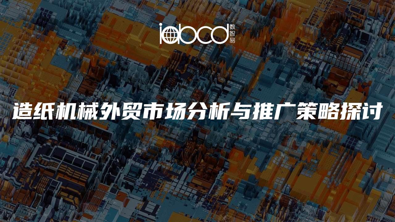 造紙機(jī)械外貿(mào)市場(chǎng)分析與推廣策略探討