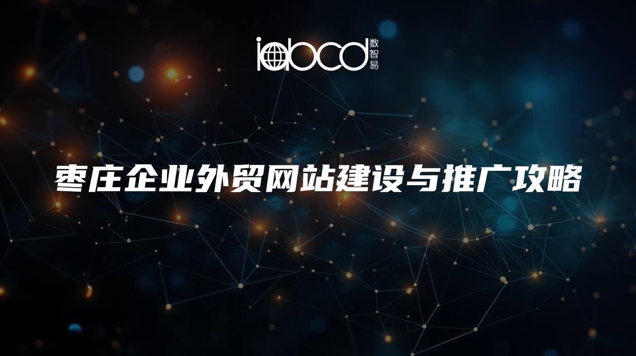 棗莊企業(yè)外貿(mào)網(wǎng)站建設(shè)與推廣攻略