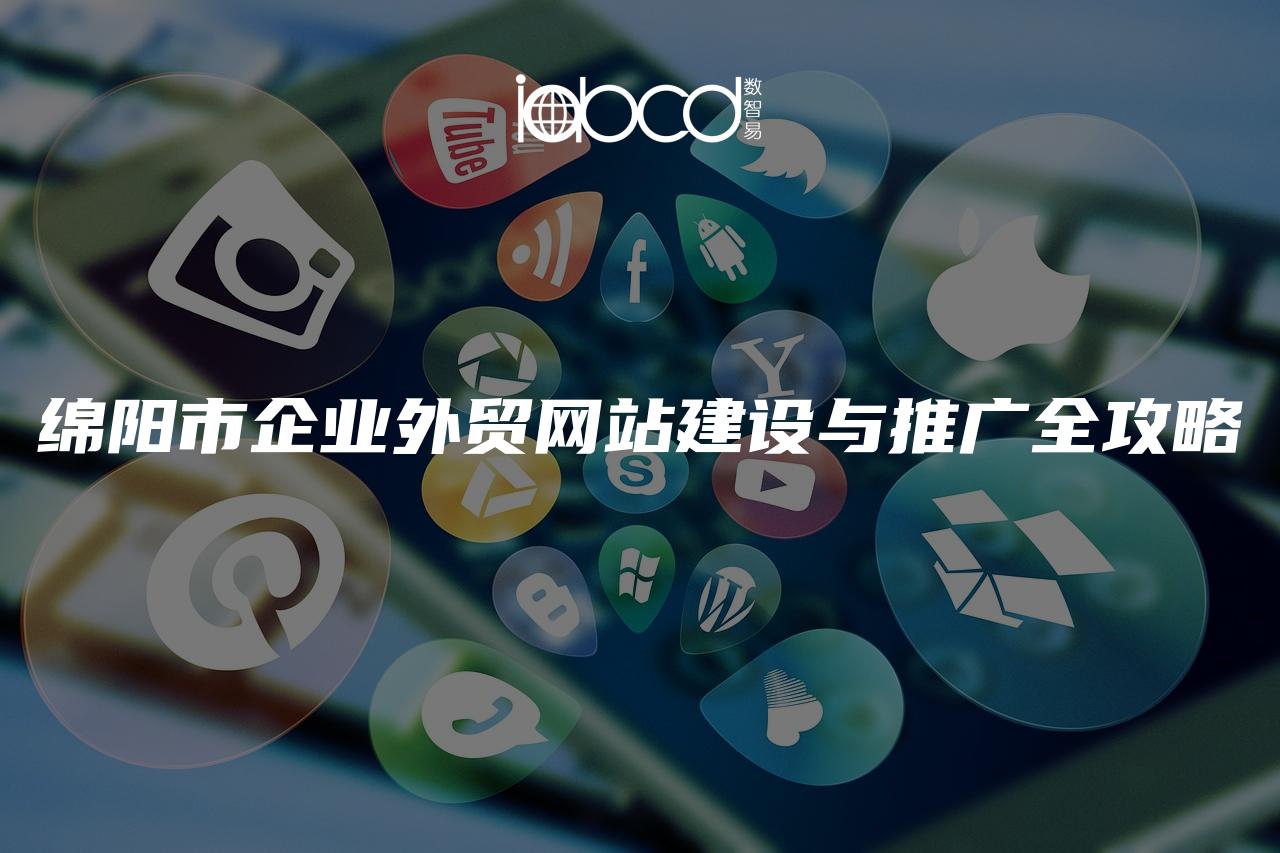 綿陽市企業(yè)外貿(mào)網(wǎng)站建設(shè)與推廣全攻略