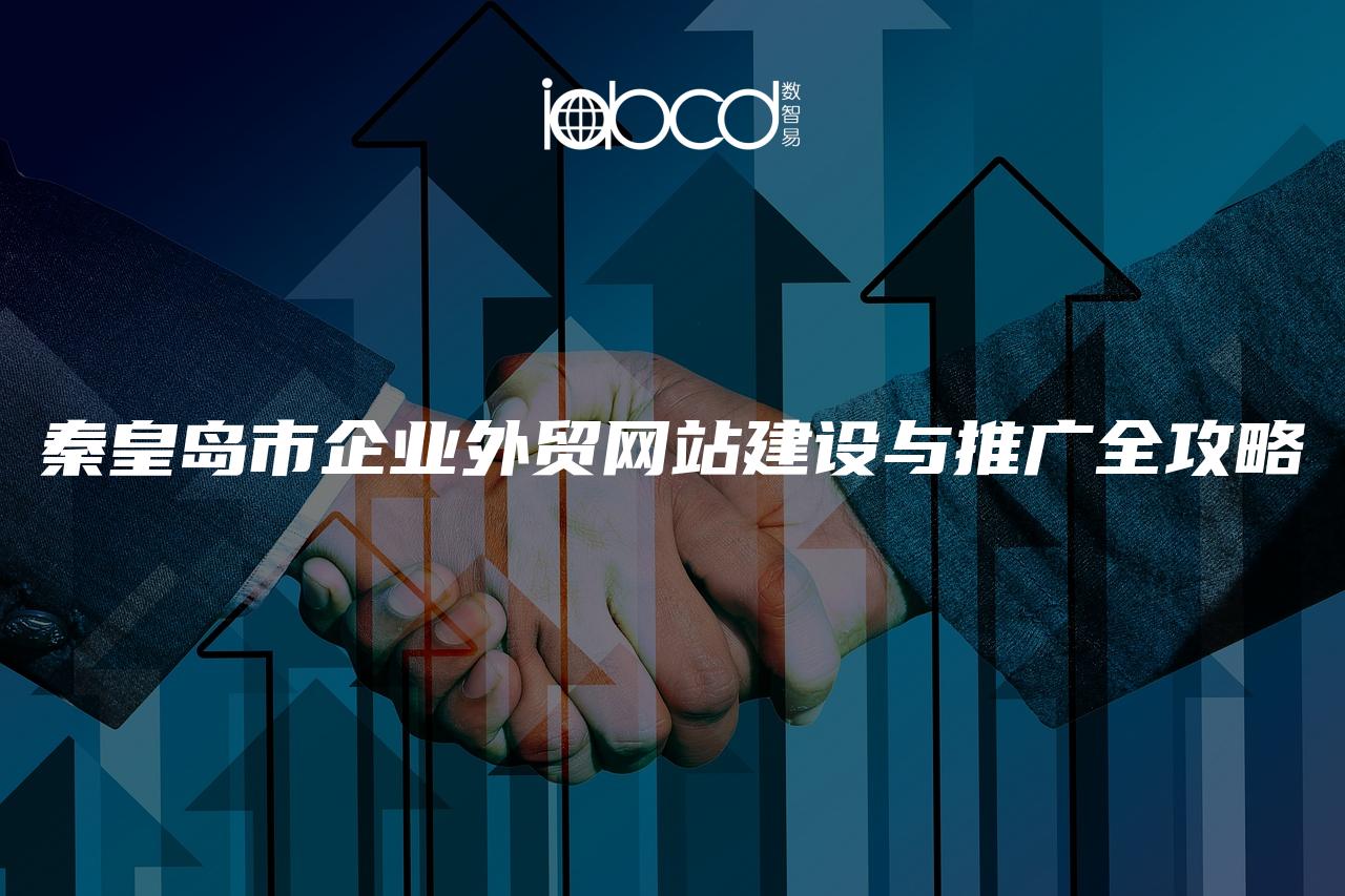 秦皇島市企業(yè)外貿(mào)網(wǎng)站建設與推廣全攻略