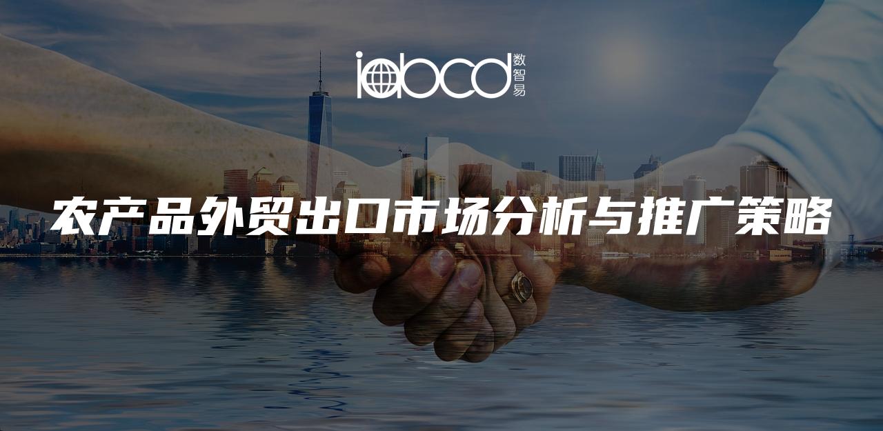 農(nóng)產(chǎn)品外貿(mào)出口市場分析與推廣策略