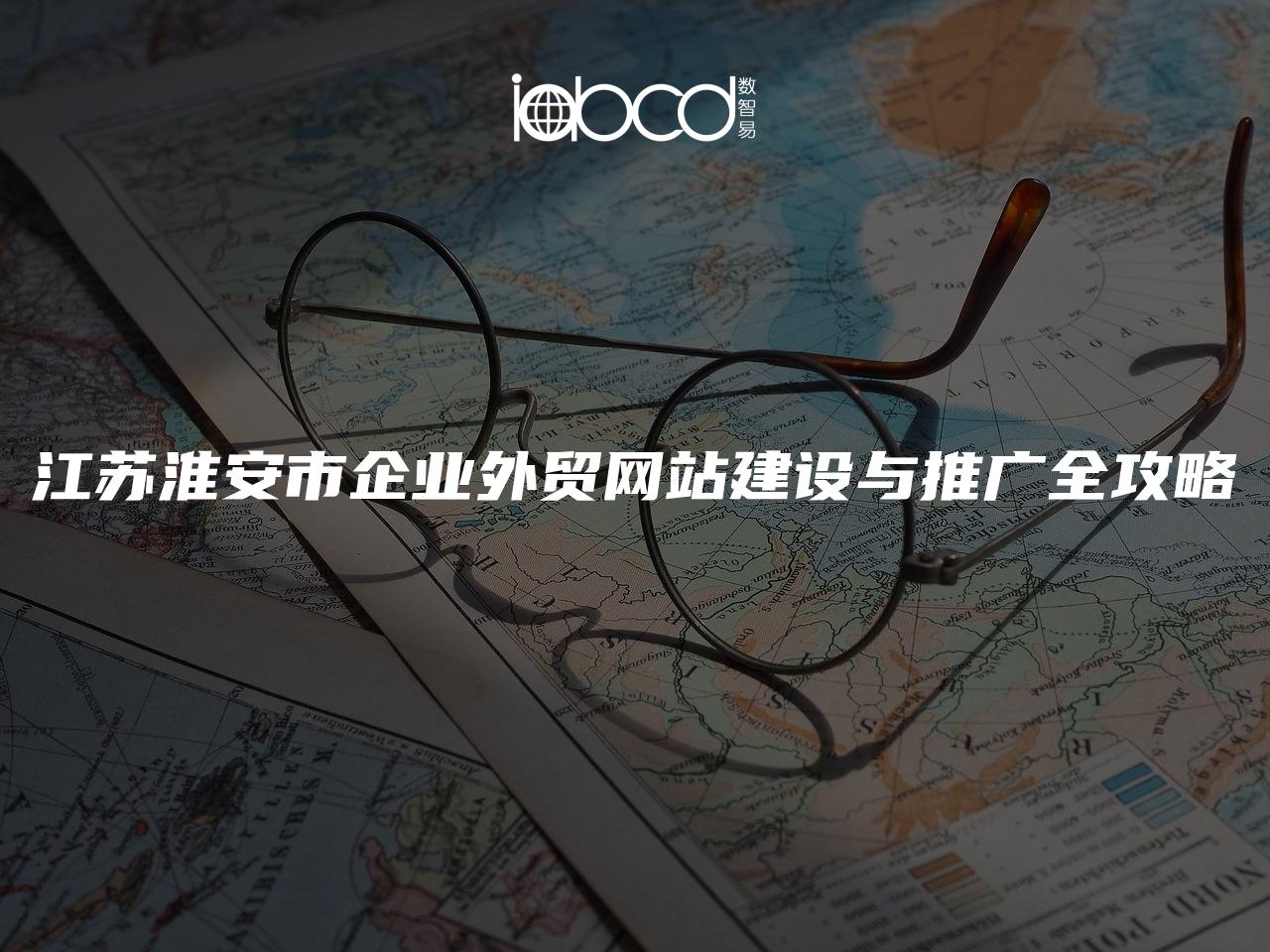 江蘇淮安市企業(yè)外貿(mào)網(wǎng)站建設(shè)與推廣全攻略