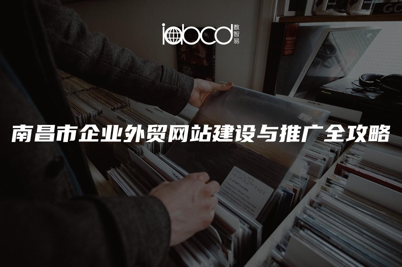 南昌市企業(yè)外貿(mào)網(wǎng)站建設(shè)與推廣全攻略