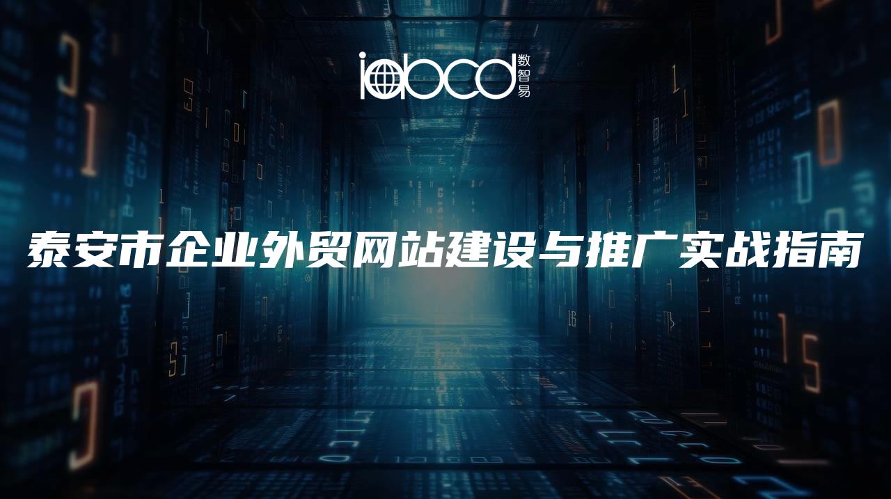 泰安市企業(yè)外貿(mào)網(wǎng)站建設(shè)與推廣實(shí)戰(zhàn)指南