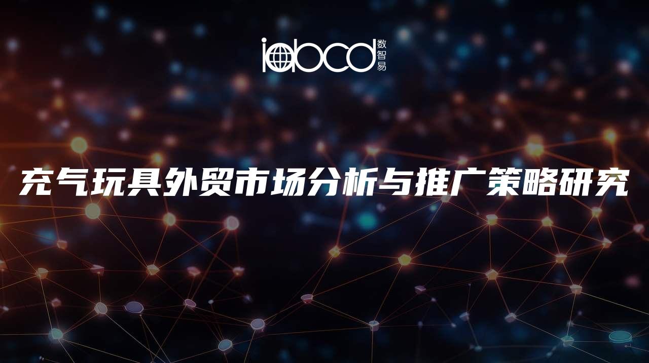 充氣玩具外貿(mào)市場分析與推廣策略研究