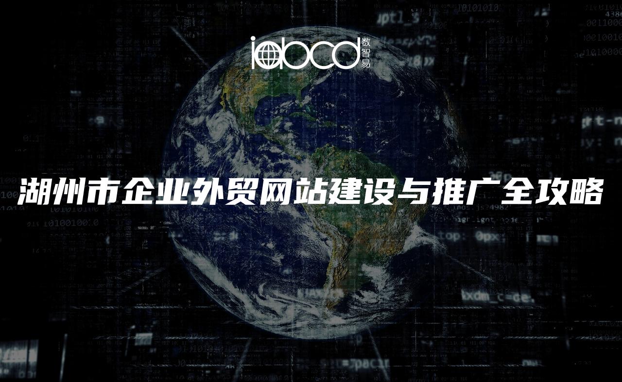 湖州市企業(yè)外貿(mào)網(wǎng)站建設(shè)與推廣全攻略