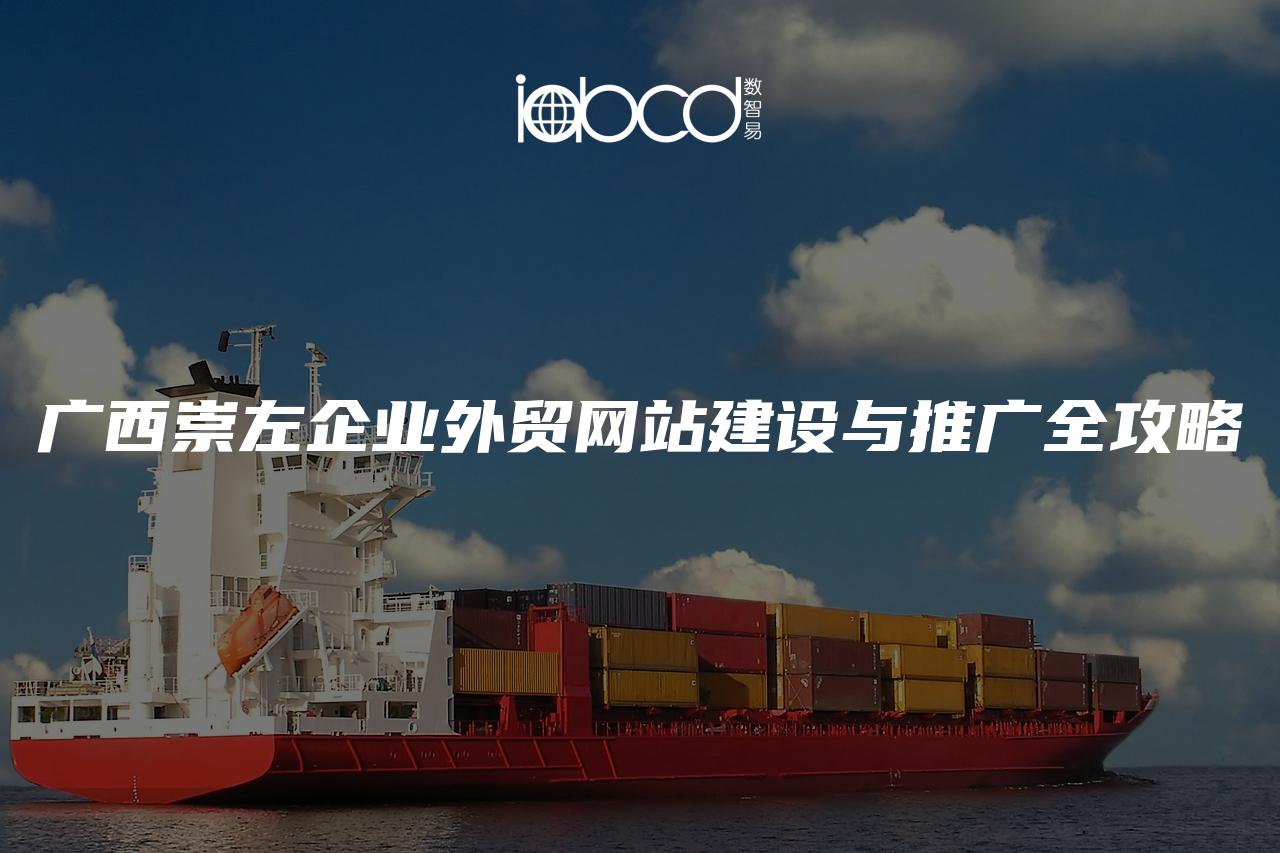 廣西崇左企業(yè)外貿(mào)網(wǎng)站建設(shè)與推廣全攻略