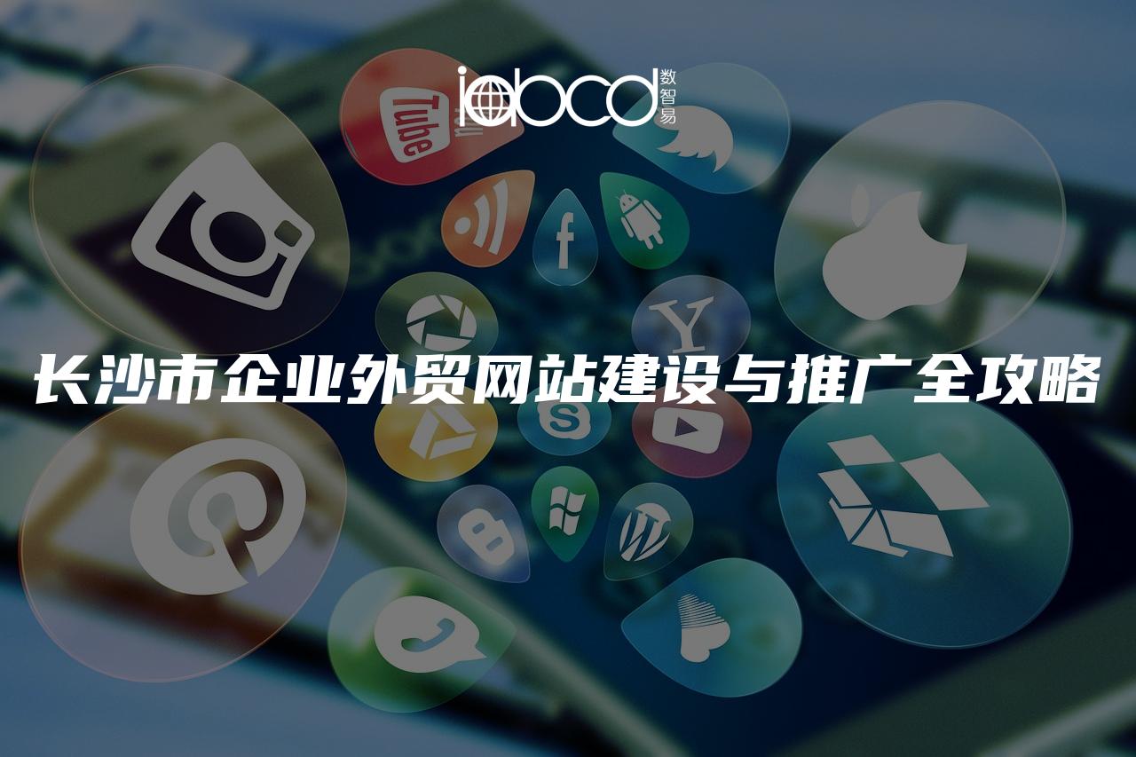 長沙市企業(yè)外貿(mào)網(wǎng)站建設(shè)與推廣全攻略