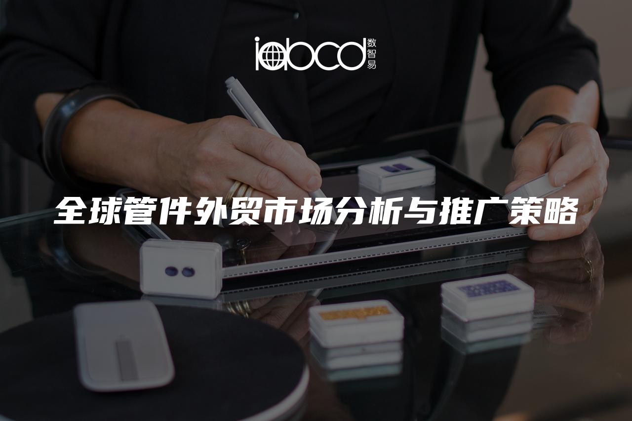 全球管件外貿(mào)市場分析與推廣策略