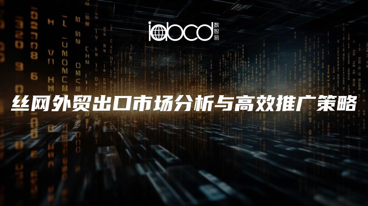 絲網(wǎng)外貿(mào)出口市場(chǎng)分析與高效推廣策略