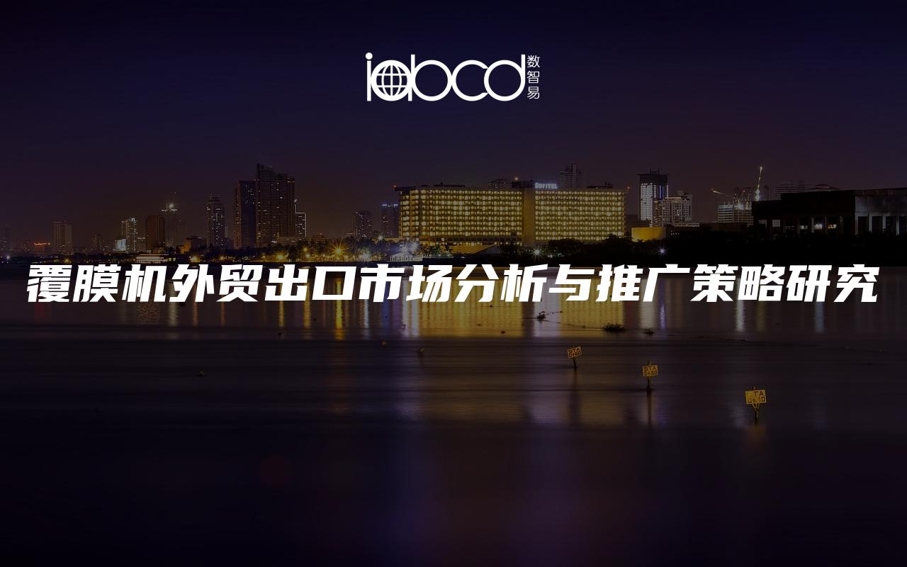 覆膜機(jī)外貿(mào)出口市場分析與推廣策略研究