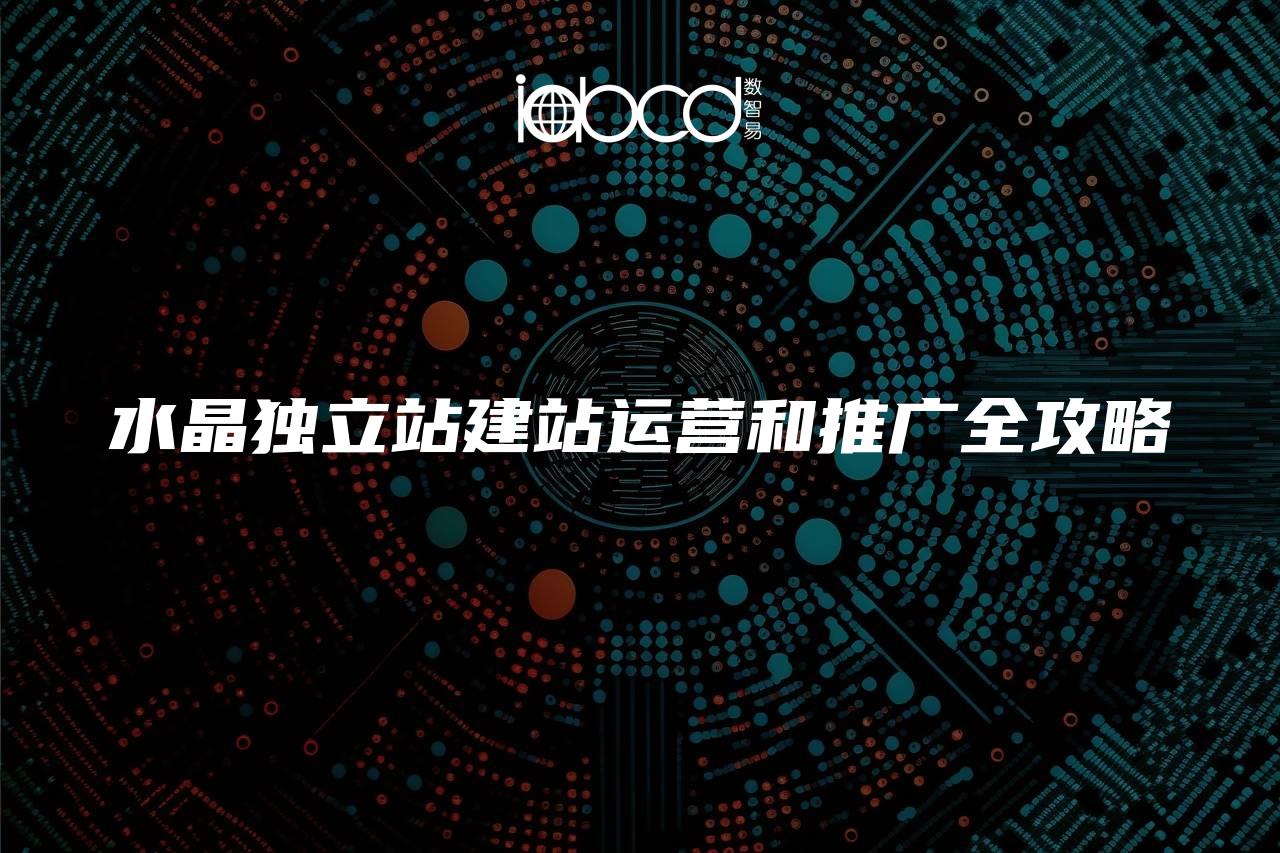 水晶獨立站建站運營和推廣全攻略
