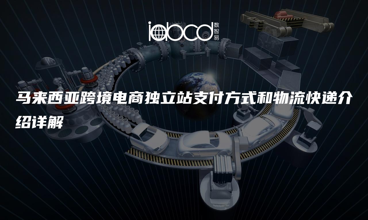 馬來西亞跨境電商獨立站支付方式和物流快遞介紹詳解