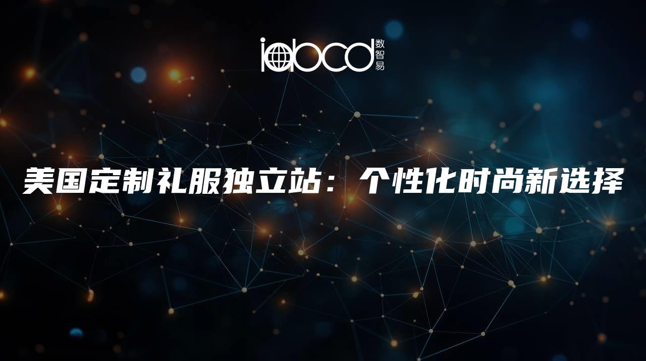 美國定制禮服獨立站：個性化時尚新選擇