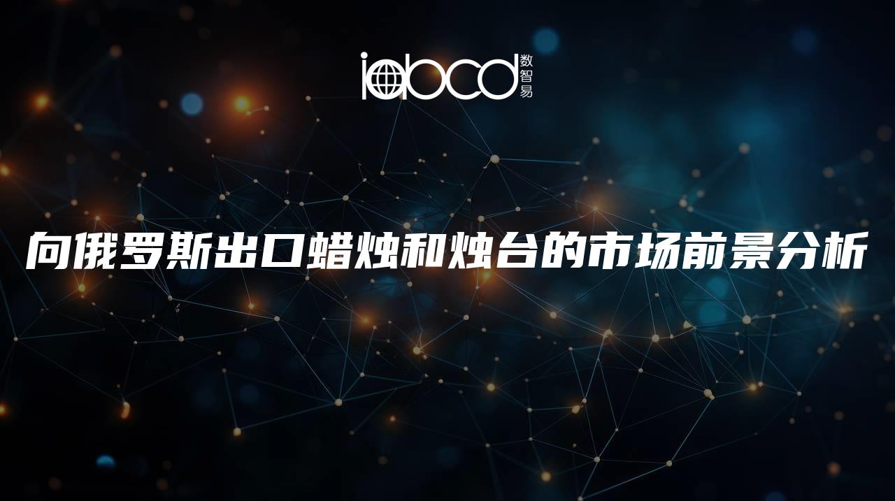 向俄羅斯出口蠟燭和燭臺的市場前景分析