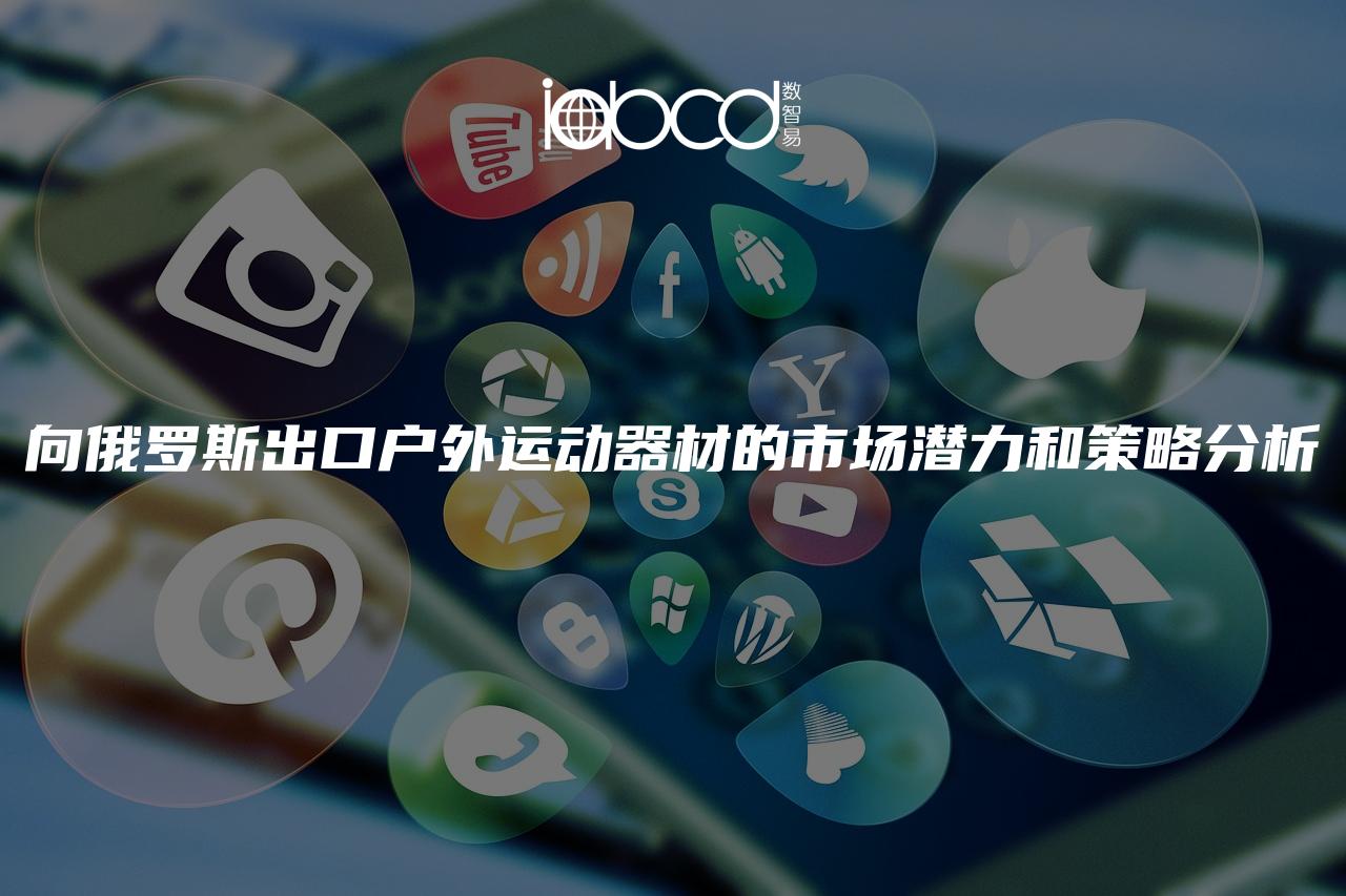向俄羅斯出口戶外運動器材的市場潛力和策略分析