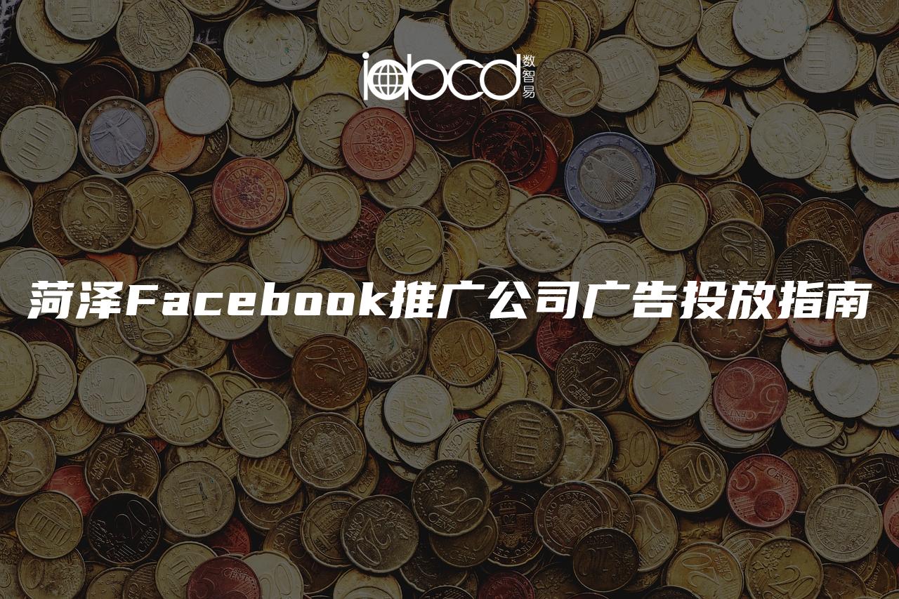 菏澤Facebook推廣公司廣告投放指南