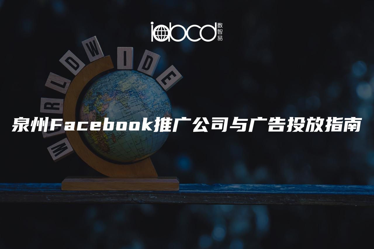 泉州Facebook推廣公司與廣告投放指南