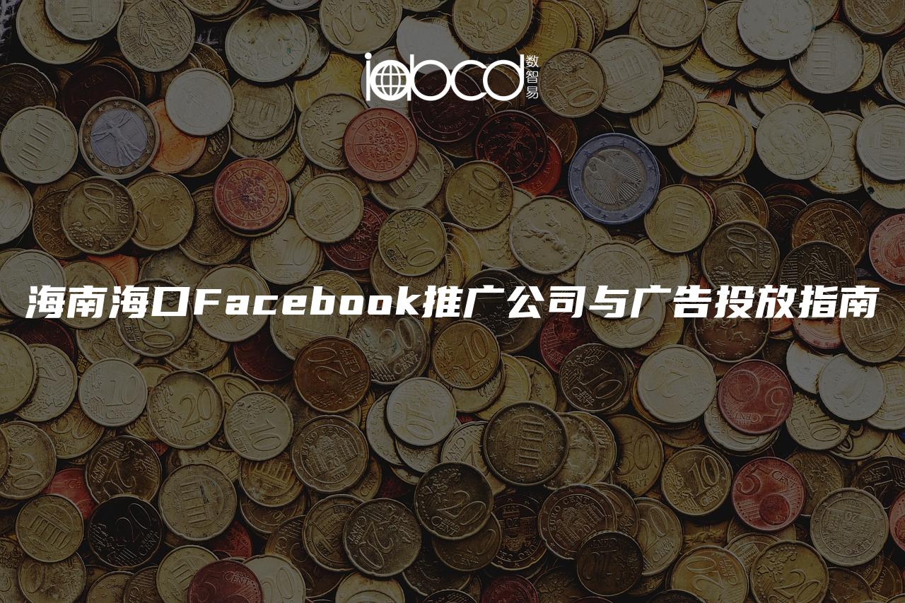海南?？贔acebook推廣公司與廣告投放指南