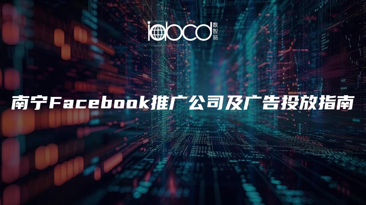 南寧Facebook推廣公司及廣告投放指南