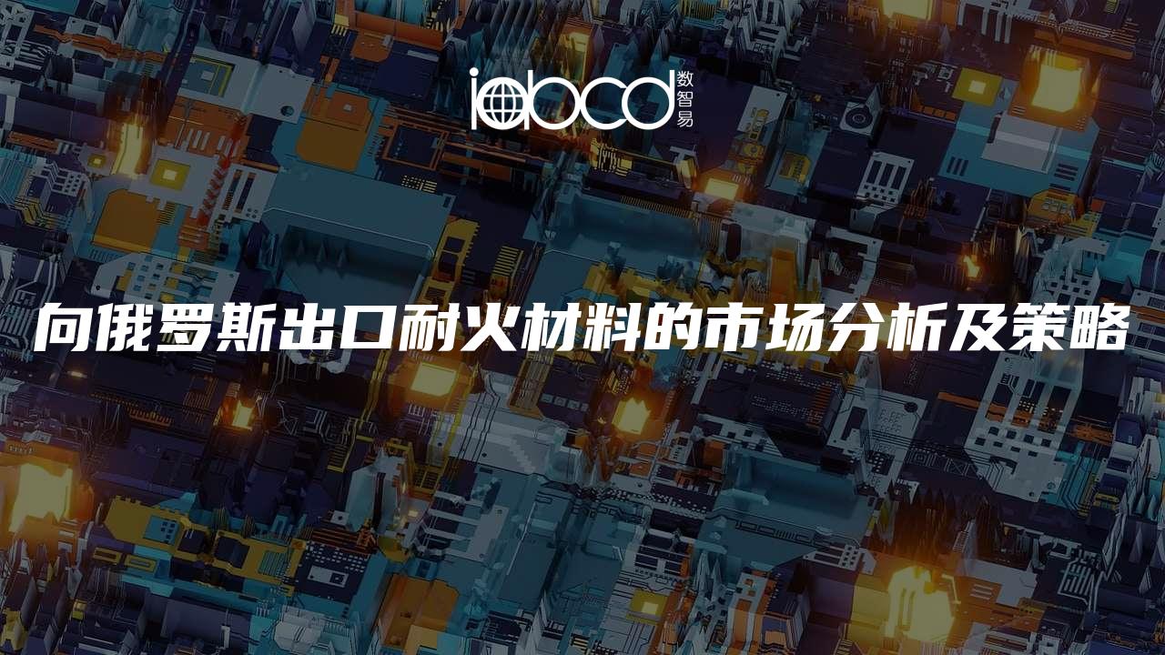 向俄羅斯出口耐火材料的市場分析及策略