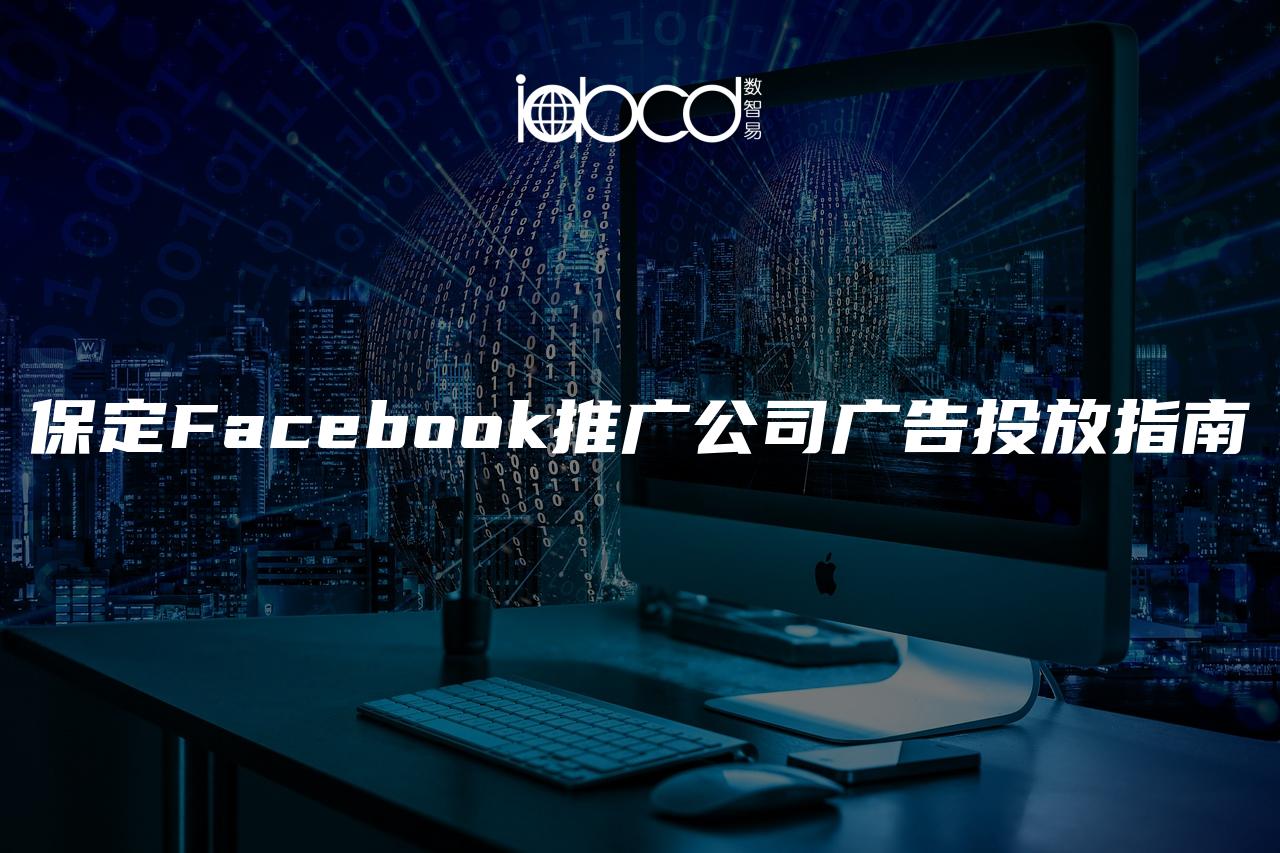 保定Facebook推廣公司廣告投放指南