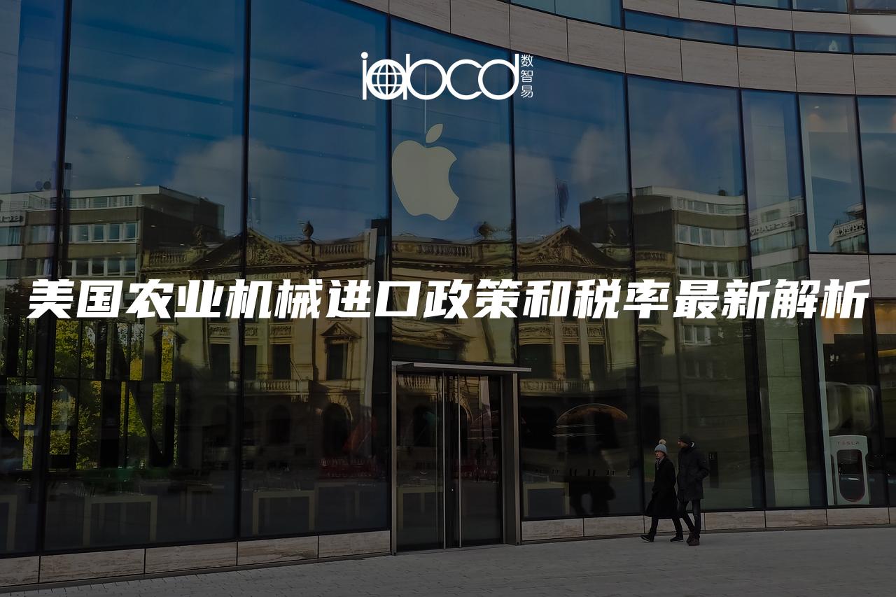美國農(nóng)業(yè)機(jī)械進(jìn)口政策和稅率最新解析
