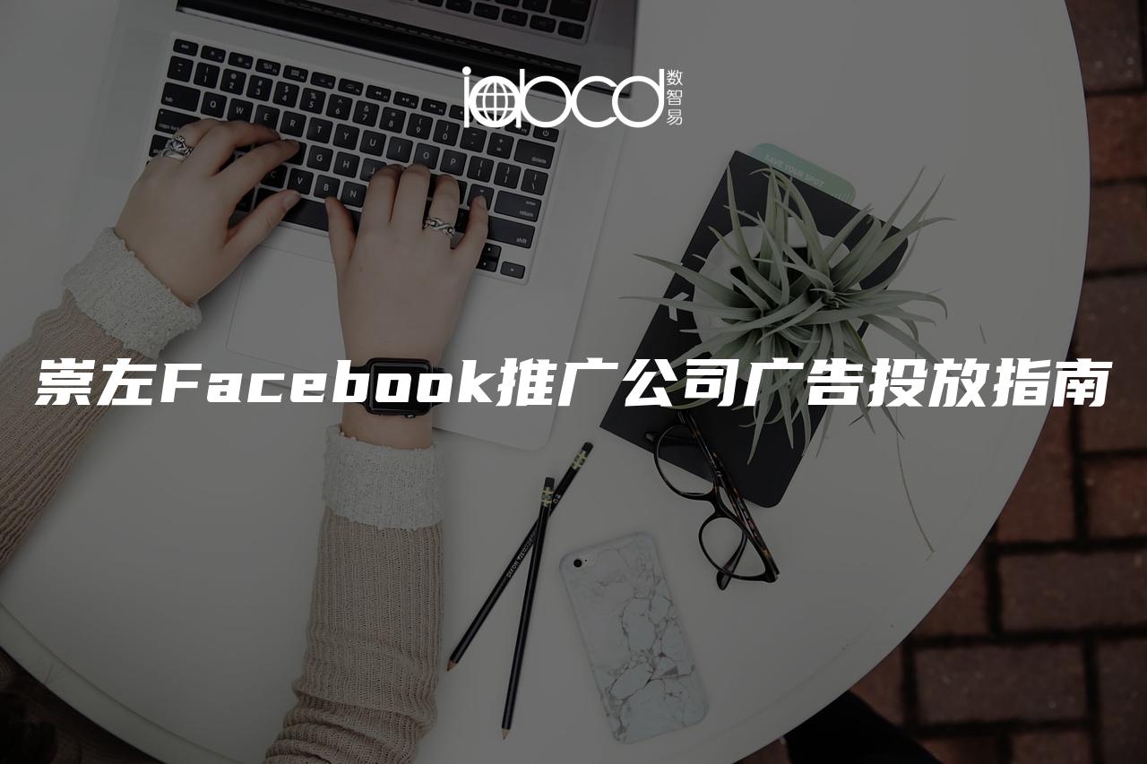 崇左Facebook推廣公司廣告投放指南