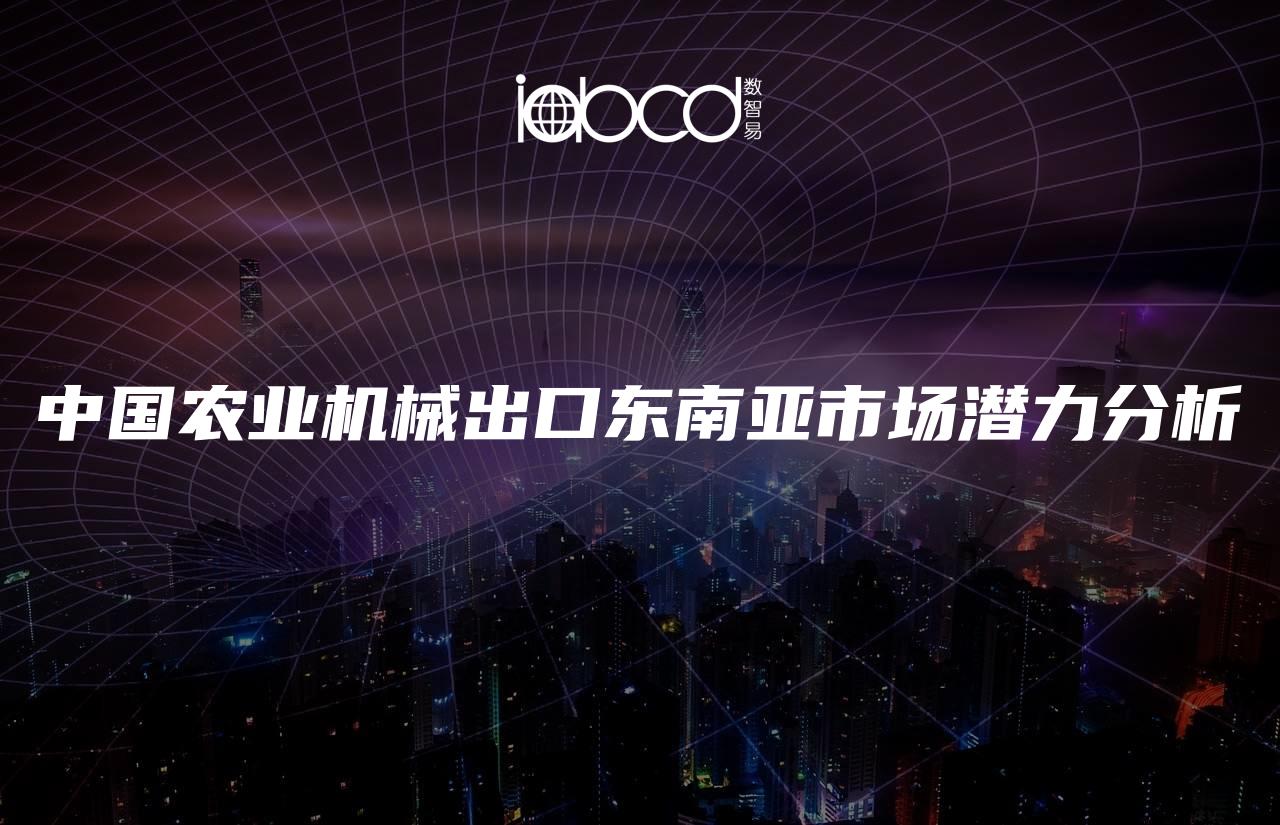 中國農(nóng)業(yè)機(jī)械出口東南亞市場潛力分析