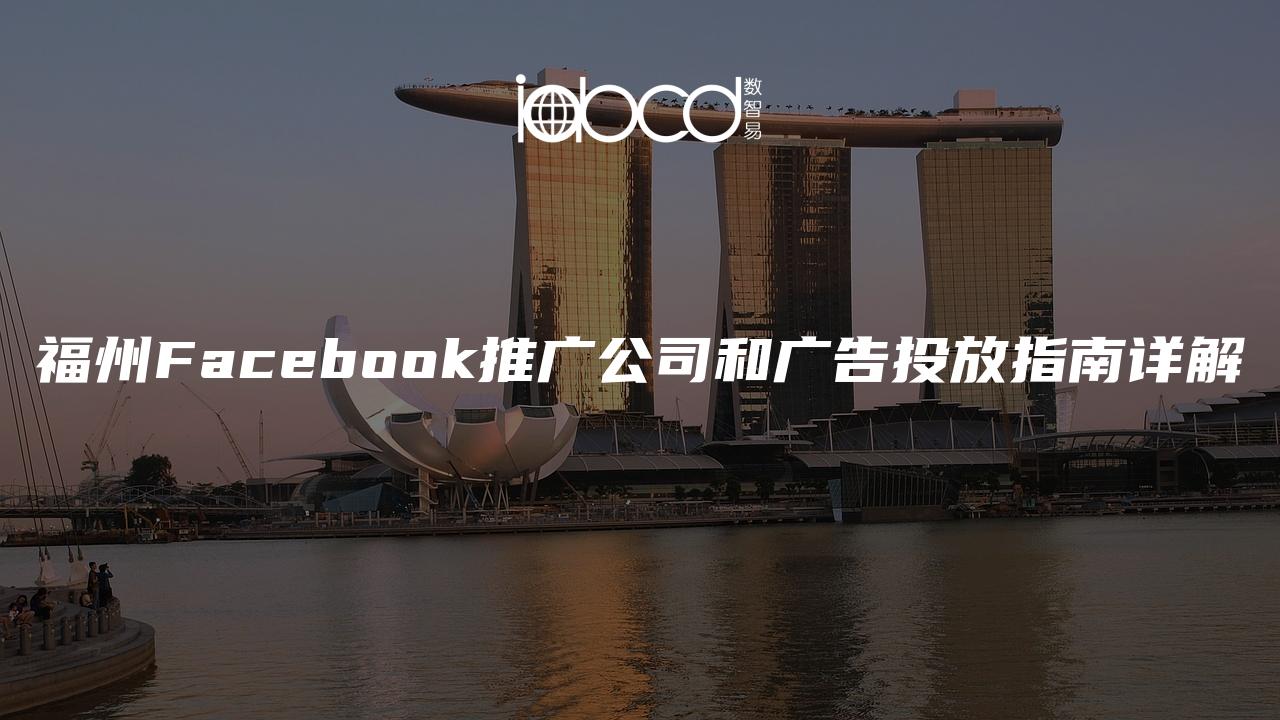 福州Facebook推廣公司和廣告投放指南詳解