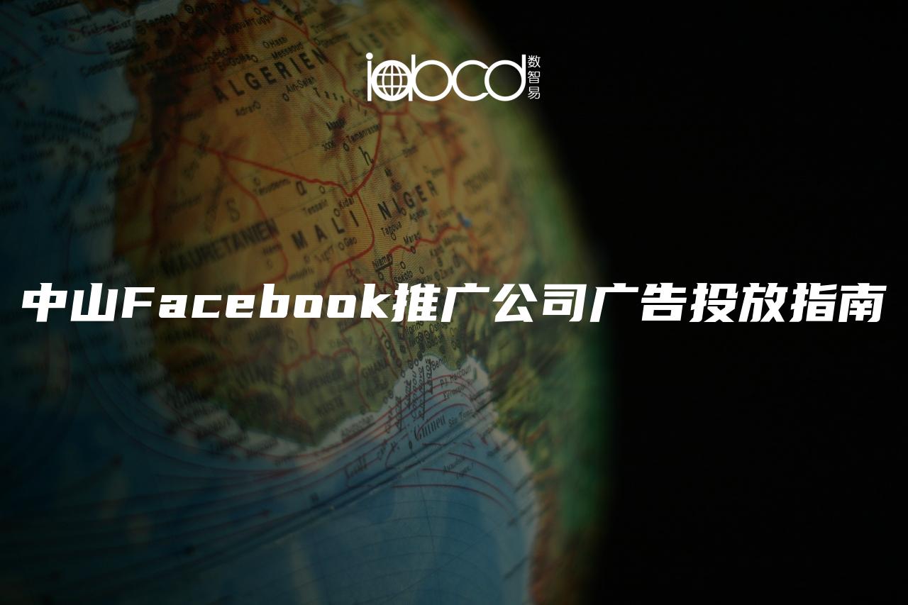 中山Facebook推廣公司廣告投放指南