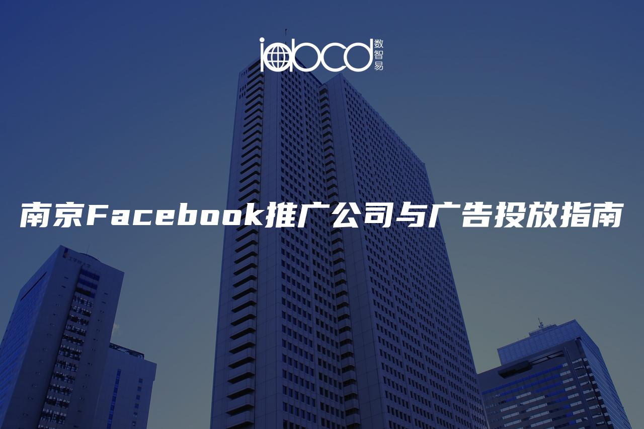 南京Facebook推廣公司與廣告投放指南