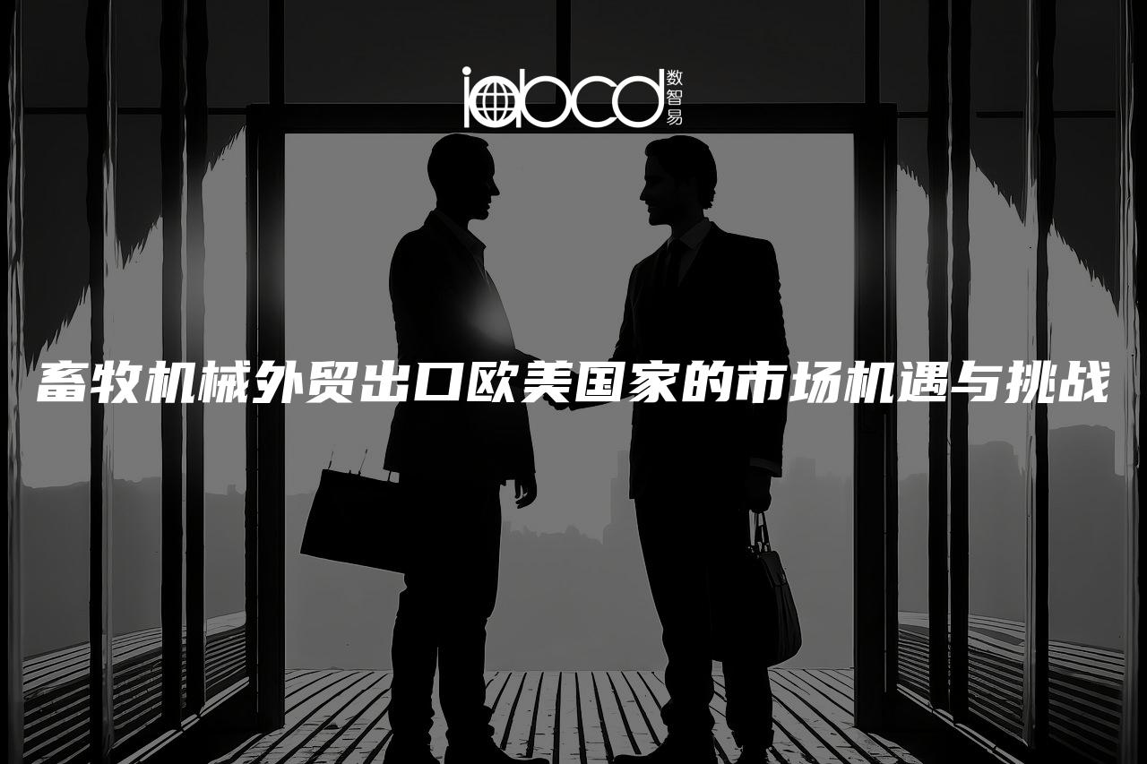 畜牧機械外貿出口歐美國家的市場機遇與挑戰(zhàn)