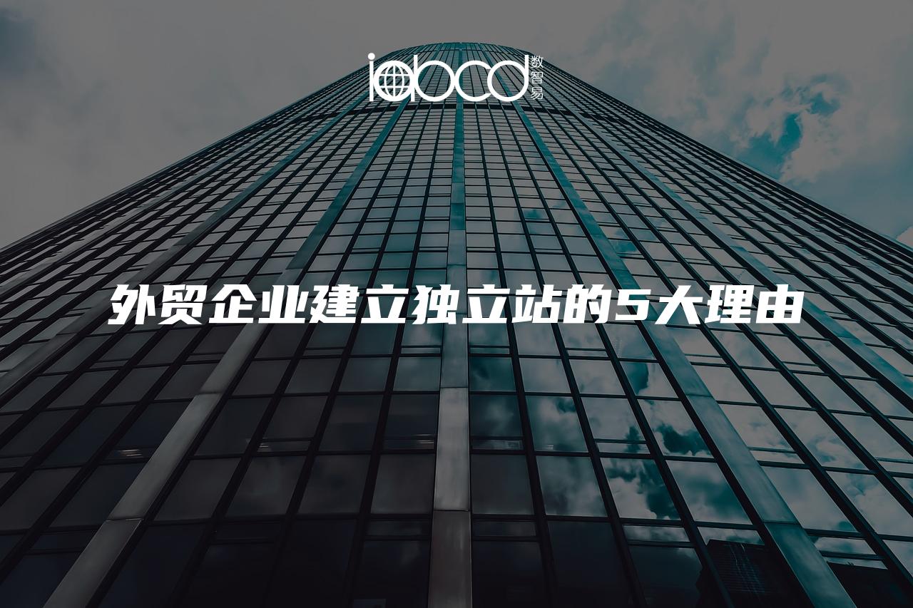 外貿(mào)企業(yè)建立獨立站的5大理由