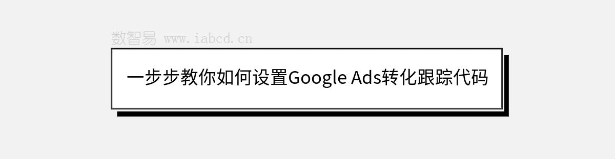 一步步教你如何設(shè)置Google Ads轉(zhuǎn)化跟蹤代碼