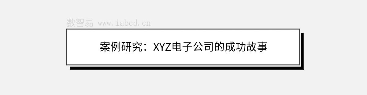 案例研究：XYZ電子公司的成功故事