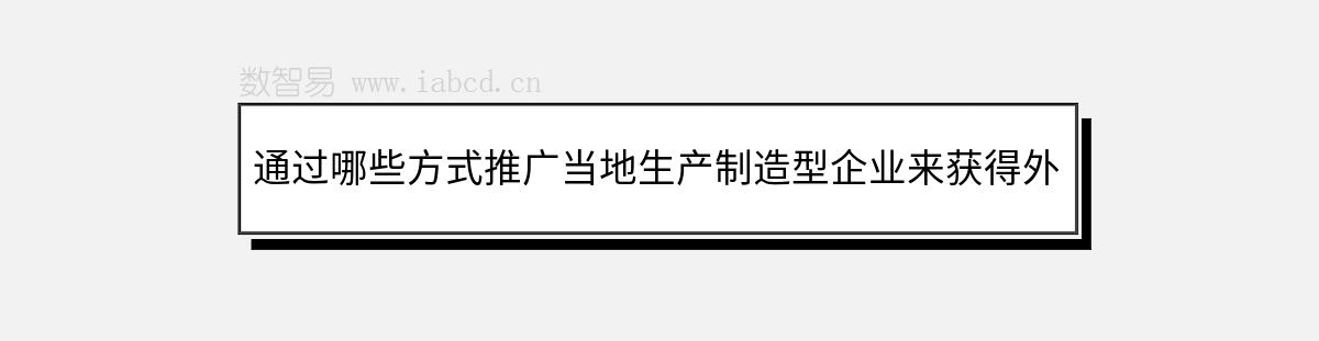 通過哪些方式推廣當(dāng)?shù)厣a(chǎn)制造型企業(yè)來獲得外貿(mào)訂單