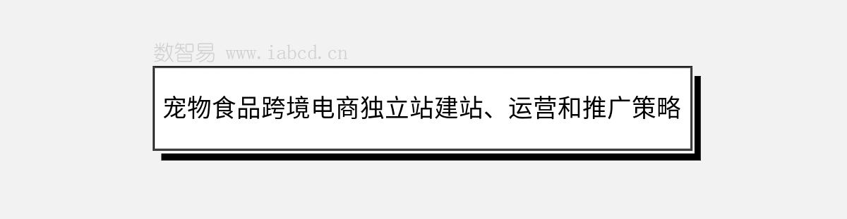 寵物食品跨境電商獨(dú)立站建站、運(yùn)營(yíng)和推廣策略探討