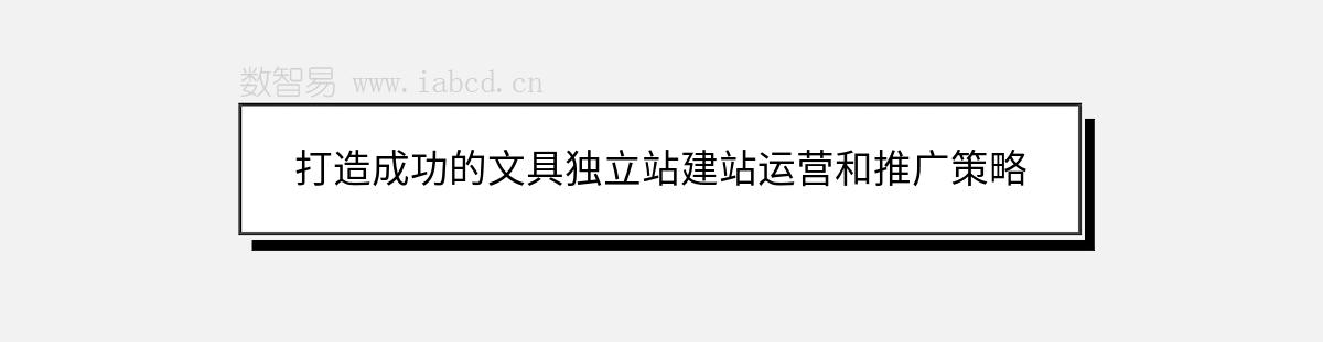 打造成功的文具獨(dú)立站建站運(yùn)營和推廣策略